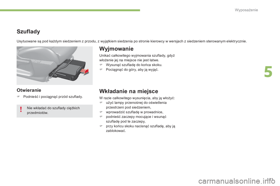 CITROEN C4 2015  Instrukcja obsługi (in Polish) 111
c4-2_pl_chap05_amenagement_ed01-2015
c4-2_pl_chap05_amenagement_ed01-2015
Szuflady
Otwieranie
F Podnieść i pociągnąć przód szuflady.
Wyjmowanie
unikać całkowitego wyjmowania szuflady, gdy
