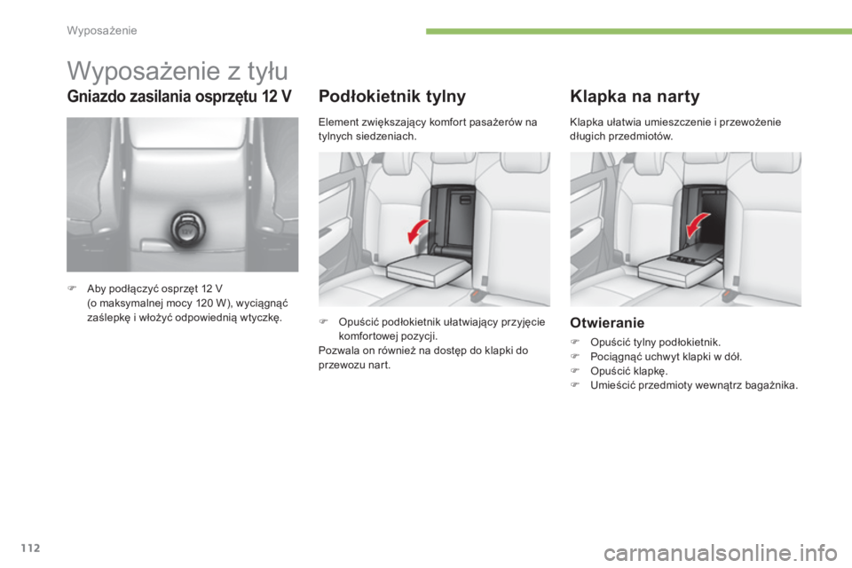 CITROEN C4 2015  Instrukcja obsługi (in Polish) 112
c4-2_pl_chap05_amenagement_ed01-2015
c4-2_pl_chap05_amenagement_ed01-2015
Podłokietnik tylny
F  opuścić podłokietnik ułatwiający przyjęcie komfortowej pozycji.
Pozwala on również na dost