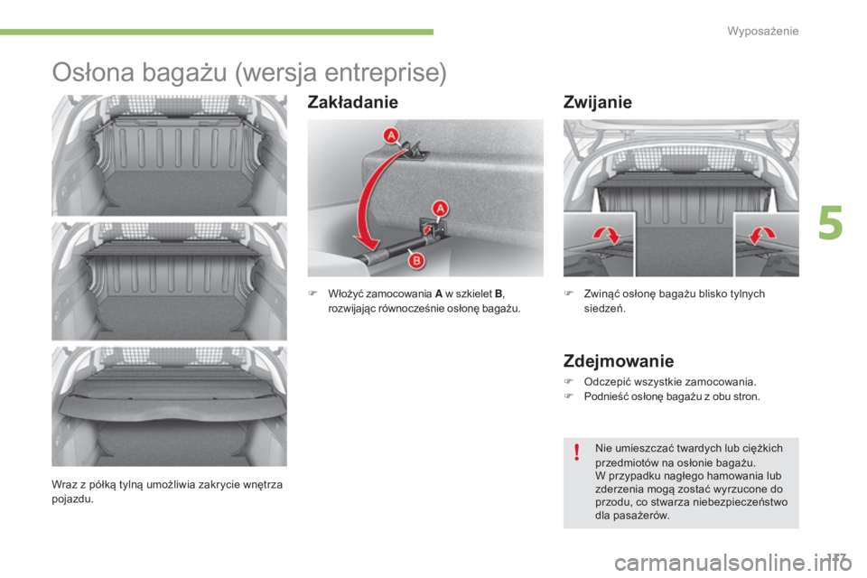 CITROEN C4 2015  Instrukcja obsługi (in Polish) 117
c4-2_pl_chap05_amenagement_ed01-2015
c4-2_pl_chap05_amenagement_ed01-2015
osłona bagażu (wersja entreprise)
F Włożyć zamocowania A w szkielet B, 
rozwijając równocześnie osłonę bagażu.
