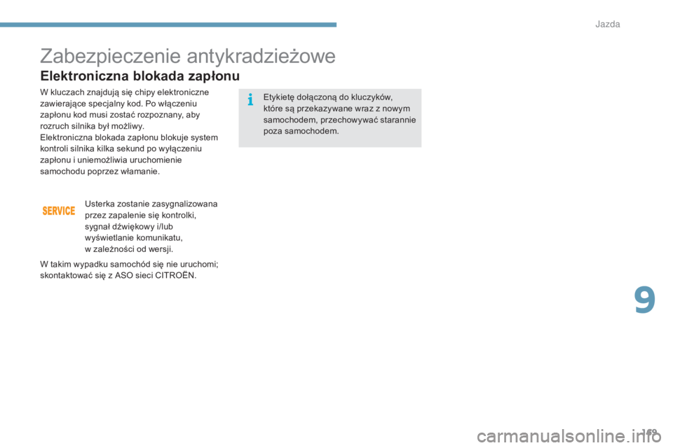 CITROEN C4 2015  Instrukcja obsługi (in Polish) 169
c4-2_pl_chap09_conduite_ed01-2015
c4-2_pl_chap09_conduite_ed01-2015
Zabezpieczenie antykradzieżowe
Elektroniczna blokada zapłonu
Etykietę dołączoną do kluczyków, 
które są przekazywane wr