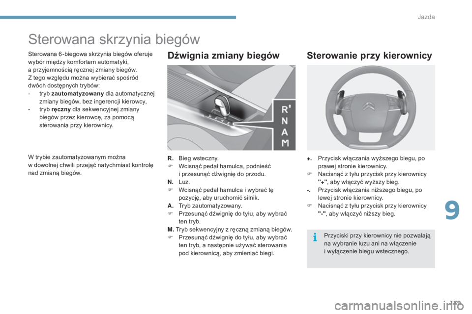 CITROEN C4 2015  Instrukcja obsługi (in Polish) 179
c4-2_pl_chap09_conduite_ed01-2015
c4-2_pl_chap09_conduite_ed01-2015
sterowana skrzynia biegów
sterowana 6 -biegowa skrzynia biegów oferuje 
wybór między komfortem automatyki,  
a przyjemności