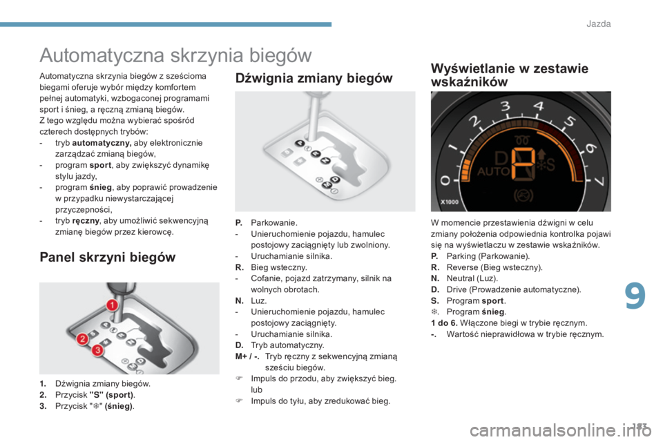 CITROEN C4 2015 Instrukcja obsługi (in Polish) 183
c4-2_pl_chap09_conduite_ed01-2015
c4-2_pl_chap09_conduite_ed01-2015
automatyczna skrzynia biegów
Panel skrzyni biegów
1. Dźwignia zmiany biegów.
2. Przycisk "S" (spor t).
3.
P
rzyci CITROEN C4 2015 Instrukcja obsługi (in Polish) 183
c4-2_pl_chap09_conduite_ed01-2015
c4-2_pl_chap09_conduite_ed01-2015
automatyczna skrzynia biegów
Panel skrzyni biegów
1. Dźwignia zmiany biegów.
2. Przycisk "S" (spor t).
3.
P
rzyci