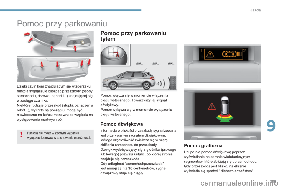 CITROEN C4 2015 Instrukcja obsługi (in Polish) 205
c4-2_pl_chap09_conduite_ed01-2015
c4-2_pl_chap09_conduite_ed01-2015
Pomoc przy parkowaniu
Pomoc włącza się w momencie włączenia
biegu wstecznego. to warzyszy jej sygnał
d ź w i ę kow y.
CITROEN C4 2015 Instrukcja obsługi (in Polish) 205
c4-2_pl_chap09_conduite_ed01-2015
c4-2_pl_chap09_conduite_ed01-2015
Pomoc przy parkowaniu
Pomoc włącza się w momencie włączenia
biegu wstecznego. to warzyszy jej sygnał
d ź w i ę kow y.