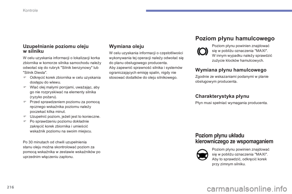 CITROEN C4 2015 Instrukcja obsługi (in Polish) 216
c4-2_pl_chap10_verification_ed01-2015
c4-2_pl_chap10_verification_ed01-2015
Uzupełnianie poziomu oleju
w silniku
W celu uzyskania informacji o lokalizacji korka
zbiornika w komorze silnika sam CITROEN C4 2015 Instrukcja obsługi (in Polish) 216
c4-2_pl_chap10_verification_ed01-2015
c4-2_pl_chap10_verification_ed01-2015
Uzupełnianie poziomu oleju
w silniku
W celu uzyskania informacji o lokalizacji korka
zbiornika w komorze silnika sam