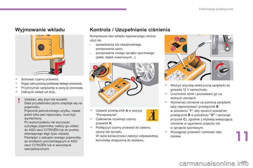CITROEN C4 2015 Instrukcja obsługi (in Polish) 233
c4-2_pl_chap11_info-pratique_ed01-2015
c4-2_pl_chap11_info-pratique_ed01-2015
Wyjmowanie wkładu
F schować czarny przewód.F Wyjąć zakrzywioną podstawę białego przewodu.F Przytrzymać sprę CITROEN C4 2015 Instrukcja obsługi (in Polish) 233
c4-2_pl_chap11_info-pratique_ed01-2015
c4-2_pl_chap11_info-pratique_ed01-2015
Wyjmowanie wkładu
F schować czarny przewód.F Wyjąć zakrzywioną podstawę białego przewodu.F Przytrzymać sprę