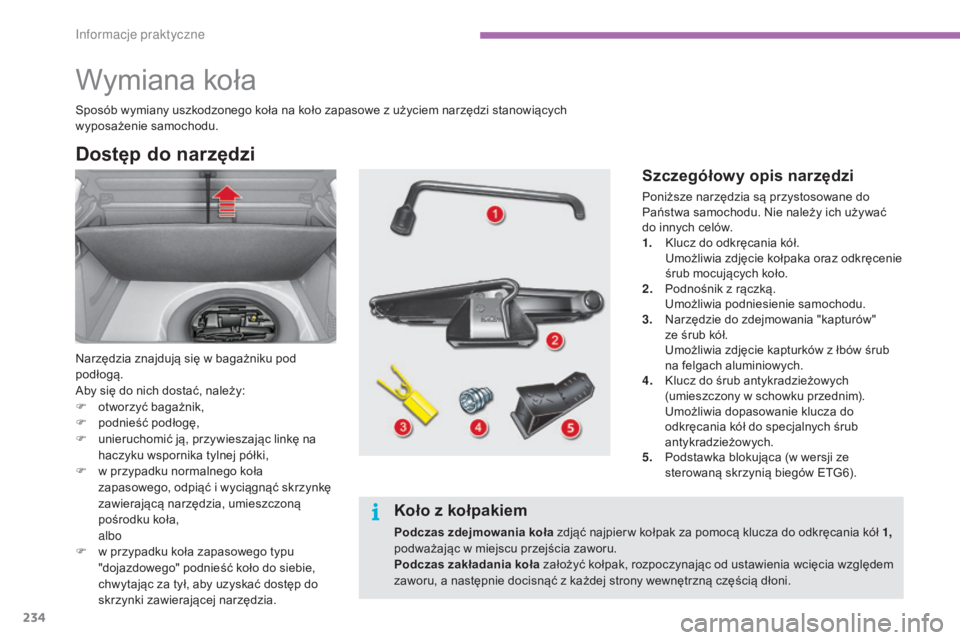 CITROEN C4 2015 Instrukcja obsługi (in Polish) 234
c4-2_pl_chap11_info-pratique_ed01-2015
c4-2_pl_chap11_info-pratique_ed01-2015
Wymiana koła
Dostęp do narzędzi
narzędzia znajdują się w bagażniku pod
podłogą.
ab
y się do nich dostać, n CITROEN C4 2015 Instrukcja obsługi (in Polish) 234
c4-2_pl_chap11_info-pratique_ed01-2015
c4-2_pl_chap11_info-pratique_ed01-2015
Wymiana koła
Dostęp do narzędzi
narzędzia znajdują się w bagażniku pod
podłogą.
ab
y się do nich dostać, n
