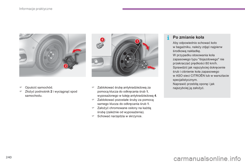CITROEN C4 2015  Instrukcja obsługi (in Polish) 240
c4-2_pl_chap11_info-pratique_ed01-2015
c4-2_pl_chap11_info-pratique_ed01-2015
F Zablokować śrubę antykradzieżową za pomocą klucza do odkręcania śrub 1 , 
wyposażonego w tuleję antykradzi