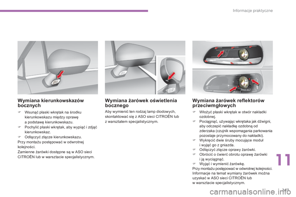 CITROEN C4 2015  Instrukcja obsługi (in Polish) 247
c4-2_pl_chap11_info-pratique_ed01-2015
c4-2_pl_chap11_info-pratique_ed01-2015
Wymiana żarówek reflektorów 
przeciwmgłowych
F Włożyć płaski wkrętak w otwór nakładki ozdobnej.
F
 P

ocią