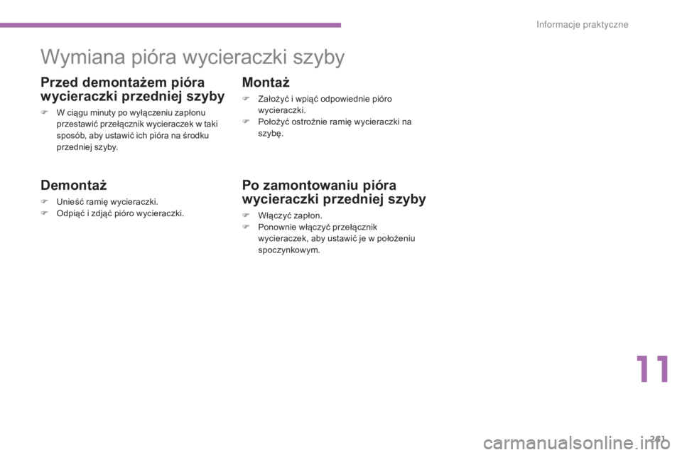 CITROEN C4 2015  Instrukcja obsługi (in Polish) 261
c4-2_pl_chap11_info-pratique_ed01-2015
c4-2_pl_chap11_info-pratique_ed01-2015
Wymiana pióra wycieraczki szyby
Przed demontażem pióra 
wycieraczki przedniej szyby
F W ciągu minuty po wyłączen