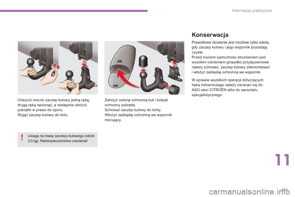 CITROEN C4 2015  Instrukcja obsługi (in Polish) 271
c4-2_pl_chap11_info-pratique_ed01-2015
c4-2_pl_chap11_info-pratique_ed01-2015
Konserwacja
Prawidłowe działanie jest możliwe tylko wtedy, 
gdy zaczep kulowy i jego wspornik pozostają 
czyste.
P