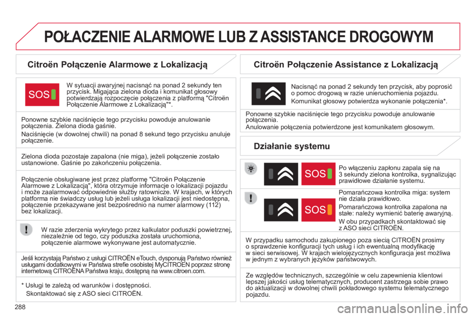 CITROEN C4 2015 Instrukcja obsługi (in Polish) 288
c4-2_pl_chap13a_bta_ed01-2015
c4-2_pl_chap13a_bta_ed01-2015
POŁACZENIE ALARMOWE LUB Z ASSIST ANCE DROGOWYM
Citroën Połączenie Alarmowe z Lokalizacją
W sytuacji awaryjnej nacisnąć na p CITROEN C4 2015 Instrukcja obsługi (in Polish) 288
c4-2_pl_chap13a_bta_ed01-2015
c4-2_pl_chap13a_bta_ed01-2015
POŁACZENIE ALARMOWE LUB Z ASSIST ANCE DROGOWYM
Citroën Połączenie Alarmowe z Lokalizacją
W sytuacji awaryjnej nacisnąć na p