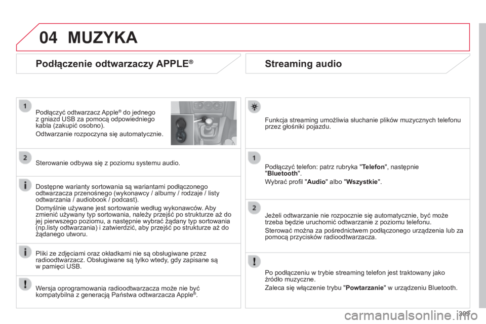 CITROEN C4 2015 Instrukcja obsługi (in Polish) 04
309
c4-2_pl_chap13b_sMEgplus_ed01-2015
c4-2_pl_chap13b_sMEgplus_ed01-2015
Streaming audio
Funkcja streaming umożliwia słuchanie plików muzycznych telefonu
przez głośniki pojazdu.
Podłączyć CITROEN C4 2015 Instrukcja obsługi (in Polish) 04
309
c4-2_pl_chap13b_sMEgplus_ed01-2015
c4-2_pl_chap13b_sMEgplus_ed01-2015
Streaming audio
Funkcja streaming umożliwia słuchanie plików muzycznych telefonu
przez głośniki pojazdu.
Podłączyć