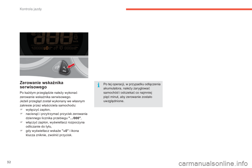 CITROEN C4 2015  Instrukcja obsługi (in Polish) 32
c4-2_pl_ chap01_controle-de-marche_ed01-2015
c 4-2_pl_ chap01_controle-de-marche_ed01-2015
Zerowanie wskaźnika 
serwisowego
Po każdym przeglądzie należy wykonać 
zerowanie wskaźnika serwisowe