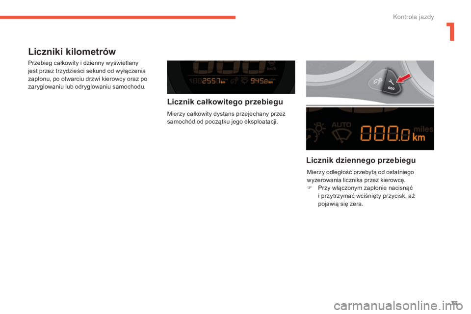 CITROEN C4 2015  Instrukcja obsługi (in Polish) 33
c4-2_pl_ chap01_controle-de-marche_ed01-2015
c 4-2_pl_ chap01_controle-de-marche_ed01-2015
Liczniki kilometrów
Przebieg całkowity i dzienny wyświetlany 
jest przez trzydzieści sekund od wyłąc