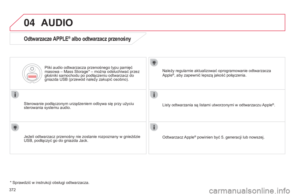 CITROEN C4 2015  Instrukcja obsługi (in Polish) 04
c4-2_pl_chap13c_rD5_ed01-2015
c4-2_pl_chap13c_rD5_ed01-2015
372
AUDIO
Odtwarzacze APPLE® albo odtwarzacz przenośny
sterowanie podłączonym urządzeniem odbywa się przy użyciu 
sterowania syste