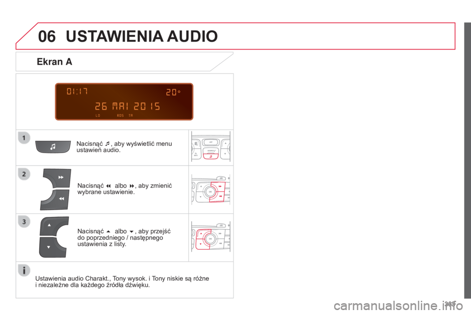 CITROEN C4 2015  Instrukcja obsługi (in Polish) 06
 
  
383
c4-2_pl_chap13c_rD5_ed01-2015 c4-2_pl_chap13c_rD5_ed01-2015
USTAWIENIA AUDIO
nacisnąć ¯ , aby wyświetlić menu 
ustawień audio.
n

acisnąć  7 albo 8, aby zmienić 
wybrane ustawien