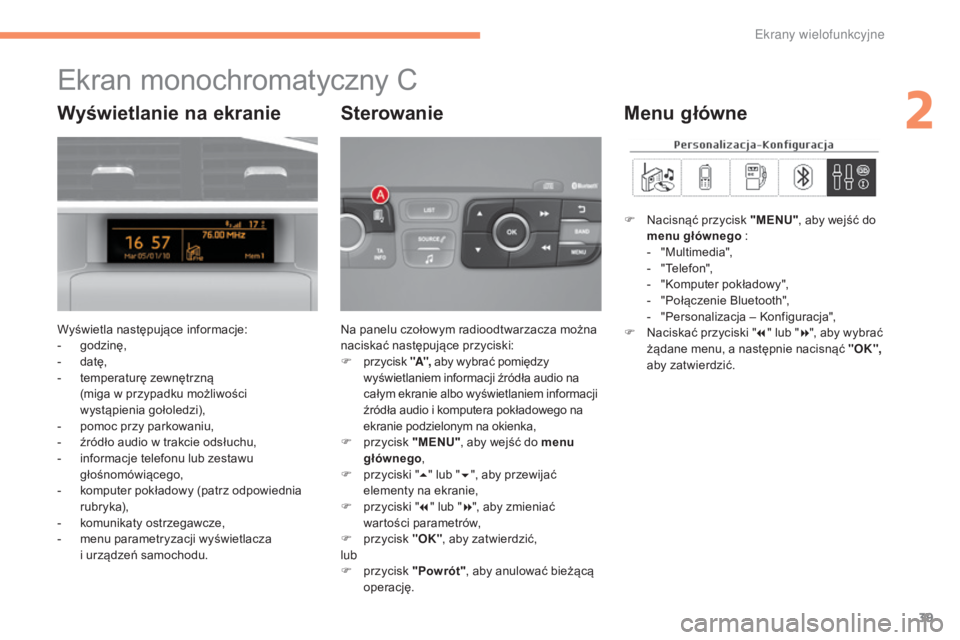 CITROEN C4 2015 Instrukcja obsługi (in Polish) 39
c4-2_pl_ chap02_ecran-multifonction_ed01-2015
c 4-2_pl_ chap02_ecran-multifonction_ed01-2015
Ekran monochromatyczny c
Wyświetla następujące informacje:
- g
odzinę,
-
d
atę,
-
t
emperatur CITROEN C4 2015 Instrukcja obsługi (in Polish) 39
c4-2_pl_ chap02_ecran-multifonction_ed01-2015
c 4-2_pl_ chap02_ecran-multifonction_ed01-2015
Ekran monochromatyczny c
Wyświetla następujące informacje:
- g
odzinę,
-
d
atę,
-
t
emperatur