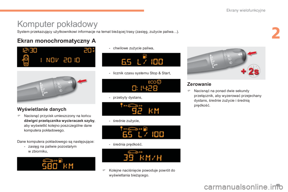 CITROEN C4 2015  Instrukcja obsługi (in Polish) 49
c4-2_pl_ chap02_ecran-multifonction_ed01-2015
c 4-2_pl_ chap02_ecran-multifonction_ed01-2015
komputer pokładowy
Ekran monochromatyczny A
Dane komputera pokładowego są następujące: -
   z asię