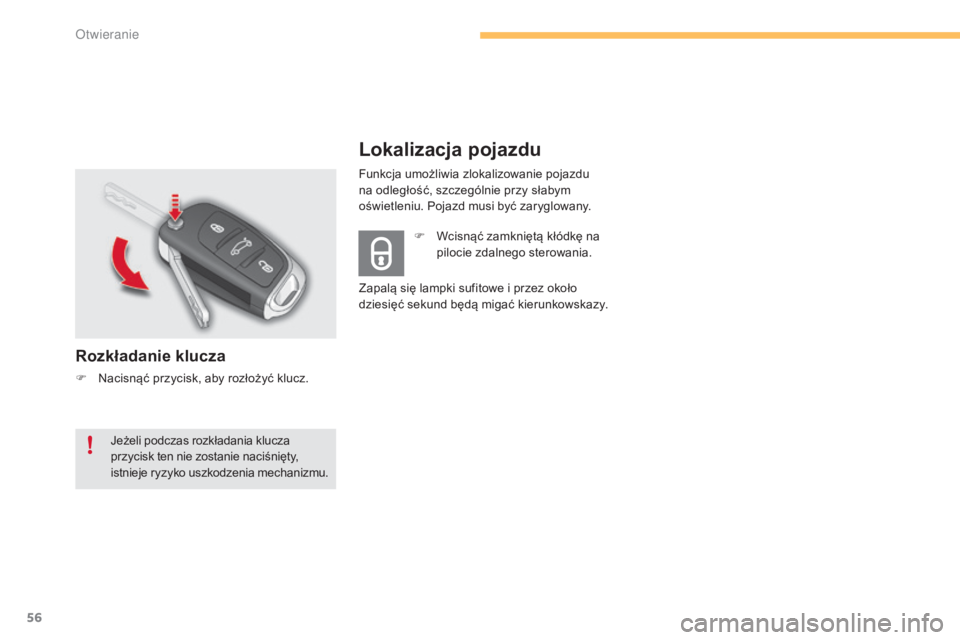 CITROEN C4 2015  Instrukcja obsługi (in Polish) 56
c4-2_pl_chap03_ouvertures_ed01-2015
c4-2_pl_chap03_ouvertures_ed01-2015
Lokalizacja pojazdu
Rozkładanie klucza
F  nacisnąć przycisk, aby rozłożyć klucz.F  
W
 cisnąć zamkniętą kłódkę n