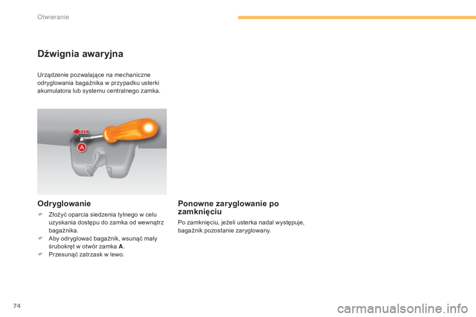 CITROEN C4 2015  Instrukcja obsługi (in Polish) 74
c4-2_pl_chap03_ouvertures_ed01-2015
c4-2_pl_chap03_ouvertures_ed01-2015
Dźwignia awaryjna
Odr yglowanie
F Złożyć oparcia siedzenia tylnego w celu uzyskania dostępu do zamka od wewnątrz 
baga