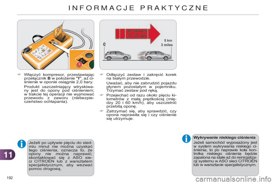 CITROEN C4 2014  Instrukcja obsługi (in Polish) 1111
192 
c4-2_pl_chap11_info-pratique_ed01-2014
Wykrywanie niskiego ciśnienia
jeżeli  samochód  wyposażony  jest 
w  system  wykrywania  niskiego  ci-
śnienia,  to  po  naprawie  koła  kon-
tro