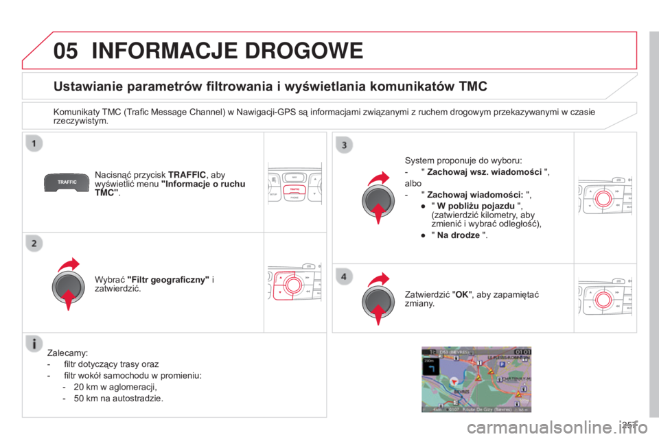 CITROEN C4 2014  Instrukcja obsługi (in Polish) 05
257
c4-2_pl_chap13b_rt6_ed01-2014
INFORMACJE DROgOWE
ustawianie parametrów filtrowania i wyświetlania komunikatów TMC
komunikaty tM c  ( trafic Message  c hannel) w  n awigacji- g P s  są infor