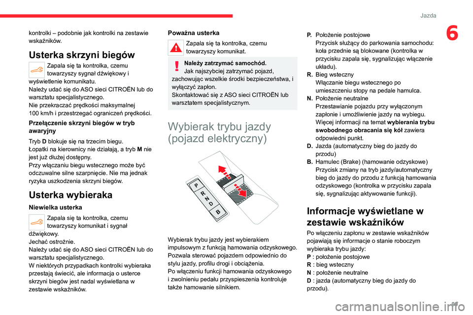 CITROEN C4 2021 Instrukcja obsługi (in Polish) 99
Jazda
6kontrolki – podobnie jak kontrolki na zestawie
wskaźników.
Usterka skrzyni biegów
Zapala się ta kontrolka, czemu
towarzyszy sygnał dźwiękowy i
wyświetlenie komunikatu.
Należy u CITROEN C4 2021 Instrukcja obsługi (in Polish) 99
Jazda
6kontrolki – podobnie jak kontrolki na zestawie
wskaźników.
Usterka skrzyni biegów
Zapala się ta kontrolka, czemu
towarzyszy sygnał dźwiękowy i
wyświetlenie komunikatu.
Należy u