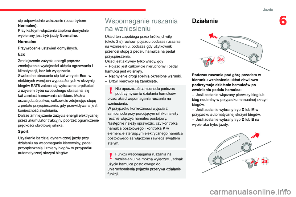 CITROEN C4 2021 Instrukcja obsługi (in Polish) 101
Jazda
6się odpowiednie wskazanie (poza trybem
Normalne).
Przy każdym włączeniu zapłonu domyślnie
wybierany jest tryb jazdy Normalne.
Normalne
Przywrócenie ustawień domyślnych.
Eco
Zmnie CITROEN C4 2021 Instrukcja obsługi (in Polish) 101
Jazda
6się odpowiednie wskazanie (poza trybem
Normalne).
Przy każdym włączeniu zapłonu domyślnie
wybierany jest tryb jazdy Normalne.
Normalne
Przywrócenie ustawień domyślnych.
Eco
Zmnie