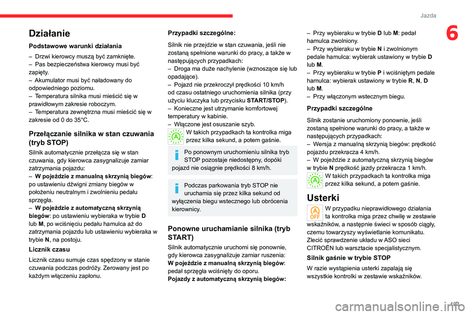CITROEN C4 2021 Instrukcja obsługi (in Polish) 103
Jazda
6Działanie
Podstawowe warunki działania
– Drzwi kierowcy muszą być zamknięte.
– Pas bezpieczeństwa kierowcy musi być
zapięty
.
–
Akumulator musi być naładowany do
odpowi CITROEN C4 2021 Instrukcja obsługi (in Polish) 103
Jazda
6Działanie
Podstawowe warunki działania
– Drzwi kierowcy muszą być zamknięte.
– Pas bezpieczeństwa kierowcy musi być
zapięty
.
–
Akumulator musi być naładowany do
odpowi