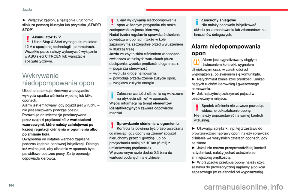 CITROEN C4 2021 Instrukcja obsługi (in Polish) 104
Jazda
Zbyt wolna jazda może utrudnić
optymalne monitorowanie.
Alarm nie jest wyzwalany natychmiast w razie
nagłej utraty ciśnienia lub rozerwania opony.
Dzieje się tak dlatego, że analiza CITROEN C4 2021 Instrukcja obsługi (in Polish) 104
Jazda
Zbyt wolna jazda może utrudnić
optymalne monitorowanie.
Alarm nie jest wyzwalany natychmiast w razie
nagłej utraty ciśnienia lub rozerwania opony.
Dzieje się tak dlatego, że analiza