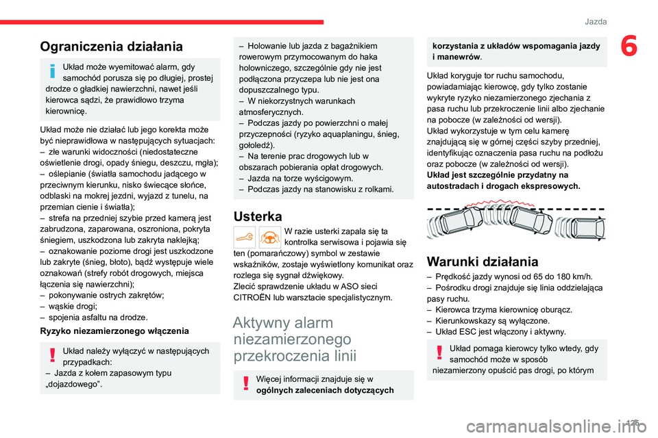 CITROEN C4 2021 Instrukcja obsługi (in Polish) 125
Jazda
6Ograniczenia działania
Układ może wyemitować alarm, gdy
samochód porusza się po długiej, prostej
drodze o gładkiej nawierzchni, nawet jeśli
kierowca sądzi, że prawidłowo trzy CITROEN C4 2021 Instrukcja obsługi (in Polish) 125
Jazda
6Ograniczenia działania
Układ może wyemitować alarm, gdy
samochód porusza się po długiej, prostej
drodze o gładkiej nawierzchni, nawet jeśli
kierowca sądzi, że prawidłowo trzy