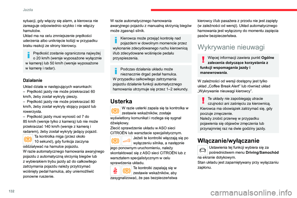 CITROEN C4 2021  Instrukcja obsługi (in Polish) 132
Jazda
Coffee Break Alert
Układ wyzwala alarm, gdy wykryje, że 
kierowca nie zrobił przerwy po dwóch 
godzinach jazdy z prędkością powyżej 70 km/h.
Alarm powoduje wyświetlenie komunikatu 
