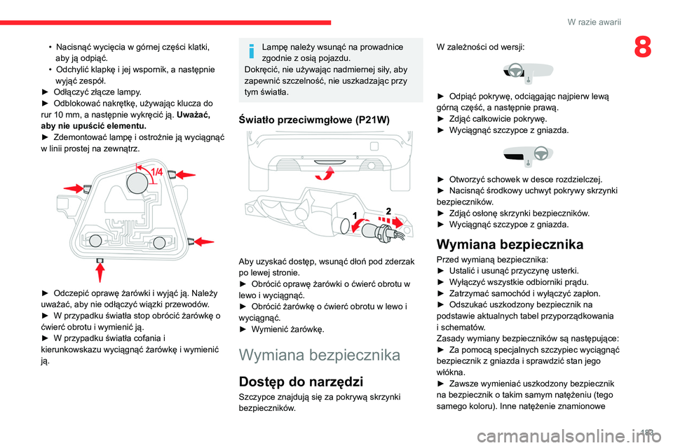 CITROEN C4 2021 Instrukcja obsługi (in Polish) 183
W razie awarii
8• Nacisnąć wycięcia w górnej części klatki,
aby ją odpiąć.
•
Odchylić klapkę i jej wspornik, a następnie
wyjąć zespół.
►
Odłączyć złącze lampy
.
CITROEN C4 2021 Instrukcja obsługi (in Polish) 183
W razie awarii
8• Nacisnąć wycięcia w górnej części klatki,
aby ją odpiąć.
•
Odchylić klapkę i jej wspornik, a następnie
wyjąć zespół.
►
Odłączyć złącze lampy
.