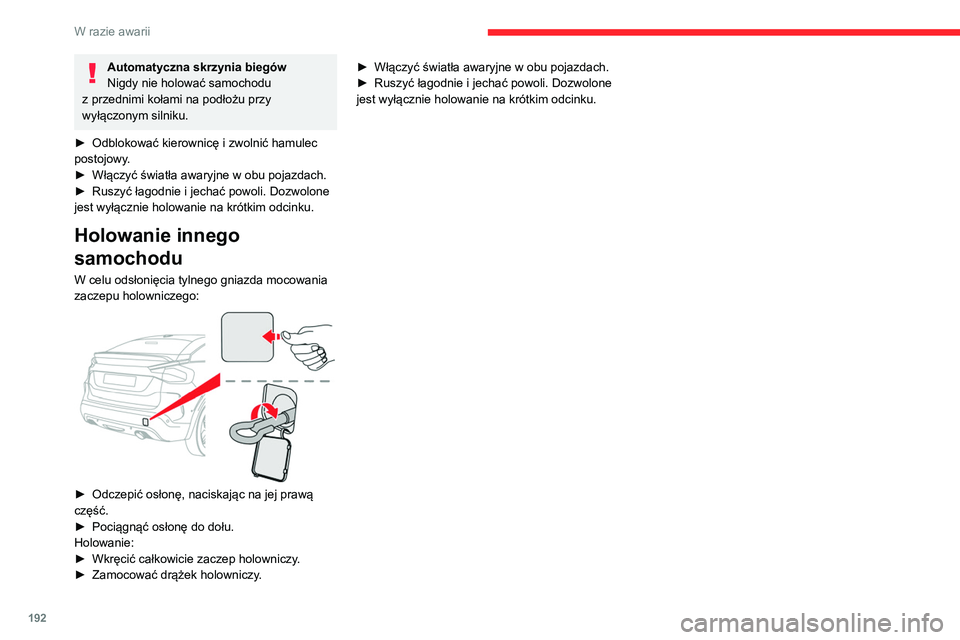 CITROEN C4 2021  Instrukcja obsługi (in Polish) 192
W razie awarii
Automatyczna skrzynia biegów
Nigdy nie holować samochodu 
z przednimi kołami na podłożu przy 
wyłączonym silniku.
►
 
Odblokować kierownicę i zwolnić hamulec 
postojowy

