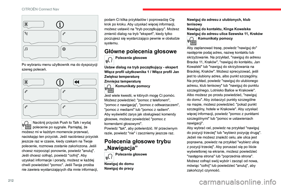 CITROEN C4 2021 Instrukcja obsługi (in Polish) 212
CITROËN Connect Nav
Po wybraniu menu użytkownik ma do dyspozycji
szereg poleceń.
Naciśnij przycisk Push to Talk i wydaj
polecenie po sygnale. Pamiętaj, że
możesz mi w każdym momen CITROEN C4 2021 Instrukcja obsługi (in Polish) 212
CITROËN Connect Nav
Po wybraniu menu użytkownik ma do dyspozycji
szereg poleceń.
Naciśnij przycisk Push to Talk i wydaj
polecenie po sygnale. Pamiętaj, że
możesz mi w każdym momen