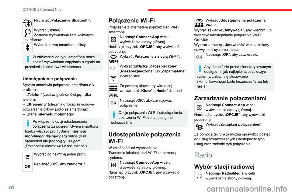 CITROEN C4 2021 Instrukcja obsługi (in Polish) 222
CITROËN Connect Nav
Nacisnąć „Połączenie Bluetooth”.
Wybrać „Szukaj”.
Zostanie wyświetlona lista wykrytych
smartfonów.
Wybrać nazwę smartfona z listy.
W zależności od typu s CITROEN C4 2021 Instrukcja obsługi (in Polish) 222
CITROËN Connect Nav
Nacisnąć „Połączenie Bluetooth”.
Wybrać „Szukaj”.
Zostanie wyświetlona lista wykrytych
smartfonów.
Wybrać nazwę smartfona z listy.
W zależności od typu s