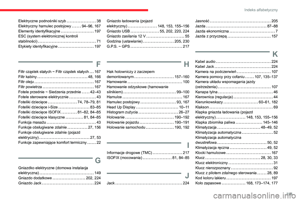 CITROEN C4 2021 Instrukcja obsługi (in Polish) 235
Indeks alfabetyczny
Elektryczne podnośniki szyb 38
Elektryczny hamulec postojowy
94–96, 167
Elementy identyfikacyjne
197
ESC (system elektronicznej kontroli
stabilności)
CITROEN C4 2021 Instrukcja obsługi (in Polish) 235
Indeks alfabetyczny
Elektryczne podnośniki szyb 38
Elektryczny hamulec postojowy
94–96, 167
Elementy identyfikacyjne
197
ESC (system elektronicznej kontroli
stabilności)