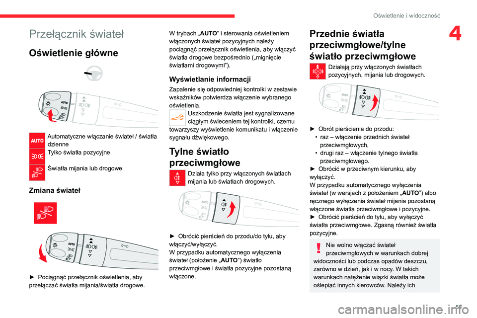 CITROEN C4 2021 Instrukcja obsługi (in Polish) 59
Oświetlenie i widoczność
4Przełącznik świateł
Oświetlenie główne
Automatyczne włączanie świateł / światła dzienne
Tylko światła pozycyjne
Światła mijania lub drogowe
CITROEN C4 2021 Instrukcja obsługi (in Polish) 59
Oświetlenie i widoczność
4Przełącznik świateł
Oświetlenie główne
Automatyczne włączanie świateł / światła dzienne
Tylko światła pozycyjne
Światła mijania lub drogowe