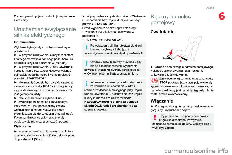 CITROEN C4 2021 Instrukcja obsługi (in Polish) 93
Jazda
6Po zatrzymaniu pojazdu zablokuje się kolumna
kierownicy.
Uruchamianie/wyłączanie
silnika elektrycznego
Uruchamianie
Wybierak trybu jazdy musi być ustawiony w
położeniu P.
►
W pr CITROEN C4 2021 Instrukcja obsługi (in Polish) 93
Jazda
6Po zatrzymaniu pojazdu zablokuje się kolumna
kierownicy.
Uruchamianie/wyłączanie
silnika elektrycznego
Uruchamianie
Wybierak trybu jazdy musi być ustawiony w
położeniu P.
►
W pr