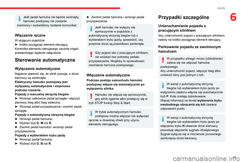 CITROEN C4 2021 Instrukcja obsługi (in Polish) 95
Jazda
6Jeśli pedał hamulca nie będzie wciśnięty,
hamulec postojowy nie zostanie
zwolniony i wyświetlony zostanie komunikat.
Włączanie ręczne
W stojącym pojeździe:
► krótko pociągn CITROEN C4 2021 Instrukcja obsługi (in Polish) 95
Jazda
6Jeśli pedał hamulca nie będzie wciśnięty,
hamulec postojowy nie zostanie
zwolniony i wyświetlony zostanie komunikat.
Włączanie ręczne
W stojącym pojeździe:
► krótko pociągn