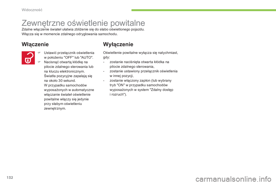 CITROEN C4 AIRCROSS 2016  Instrukcja obsługi (in Polish) 132
c4- aircross_pl_ chap05_visibilite_ed01-2014
c 4- aircross_pl_ chap05_visibilite_ed01-2014
Zewnętrzne oświetlenie powitalneZdalne włączenie świateł ułatwia zbliżenie się do słabo oświet