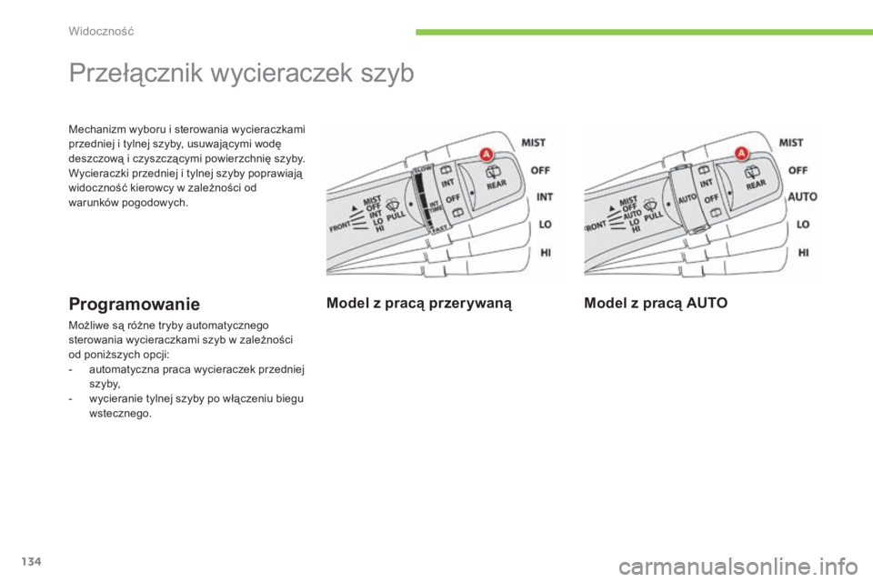 CITROEN C4 AIRCROSS 2016  Instrukcja obsługi (in Polish) 134
c4- aircross_pl_ chap05_visibilite_ed01-2014
c 4- aircross_pl_ chap05_visibilite_ed01-2014
Mechanizm wyboru i sterowania wycieraczkami 
przedniej i tylnej szyby, usuwającymi wodę 
deszczową i c