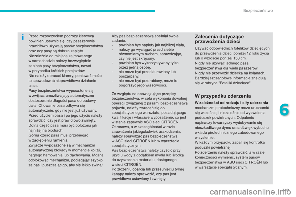 CITROEN C4 AIRCROSS 2016  Instrukcja obsługi (in Polish) 149
c4- aircross_pl_ chap06_securite_ed01-2014
Przed rozpoczęciem podróży kierowca 
powinien upewnić się, czy pasażerowie 
prawidłowo używają pasów bezpieczeństwa 
oraz czy pasy są dobrze 