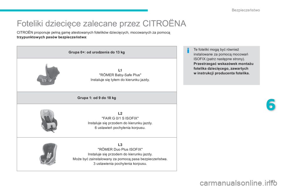 CITROEN C4 AIRCROSS 2016  Instrukcja obsługi (in Polish) 161
c4- aircross_pl_ chap06_securite_ed01-2014
Foteliki dziecięce zalecane przez cIt roËn a
Grupa 0+: od urodzenia do 13 kg
L1
 "rÖ

ME
r
   b
a
 by-
sa
 fe Plus"
Instaluje się tyłem do k