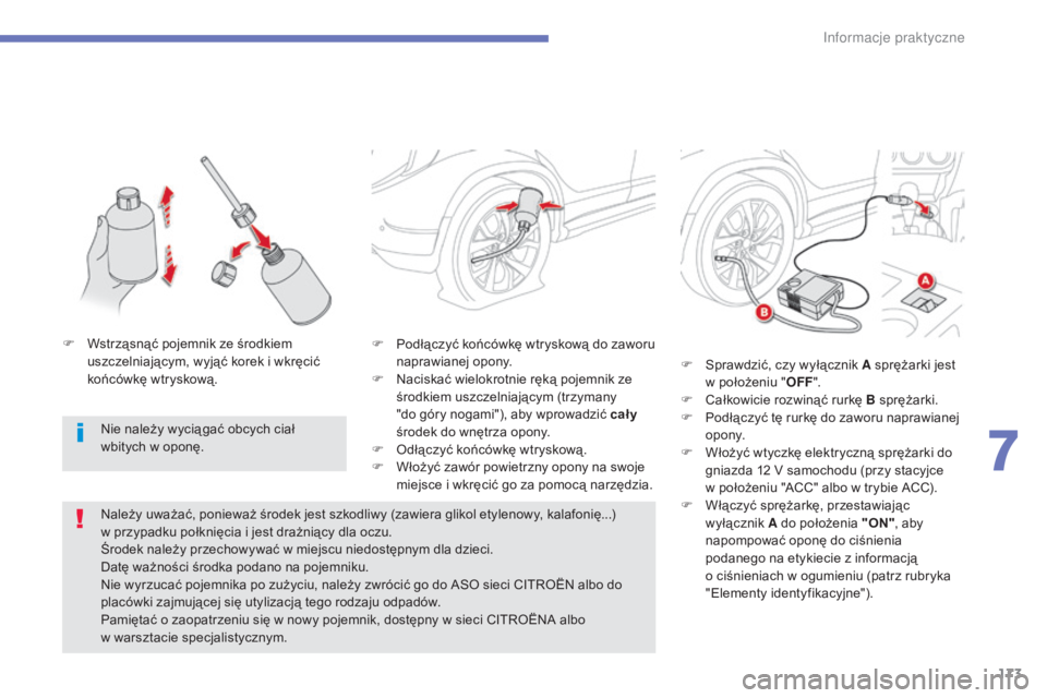 CITROEN C4 AIRCROSS 2016  Instrukcja obsługi (in Polish) 173
c4- aircross_pl_c hap07_info-pratiques_ed01-2014
F Podłączyć końcówkę wtryskową do zaworu 
naprawianej opony.
F
  n
a
 ciskać wielokrotnie ręką pojemnik ze 
środkiem uszczelniającym (t