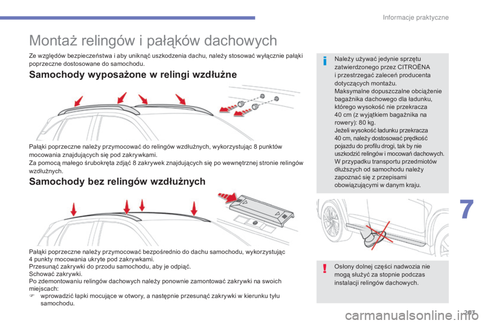 CITROEN C4 AIRCROSS 2016  Instrukcja obsługi (in Polish) 203
c4- aircross_pl_c hap07_info-pratiques_ed01-2014
Montaż relingów i pałąków dachowych
Pałąki poprzeczne należy przymocować do relingów wzdłużnych, wykorzystując 8 punktów 
m ocowania 