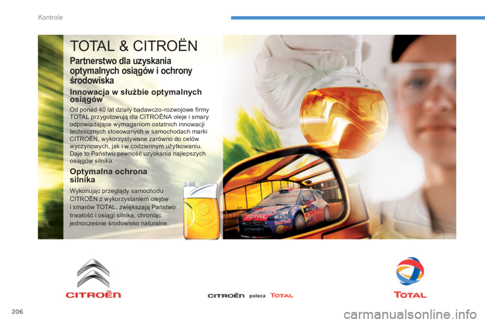 CITROEN C4 AIRCROSS 2016  Instrukcja obsługi (in Polish) 206
c4- aircross_pl_ chap08_verifications_ed01-2014
totaL &  cIt roËn
Partnerstwo dla uzyskania 
optymalnych osiągów i ochrony 
środowiska
Innowacja w służbie optymalnych 
osiągów
od ponad 40 