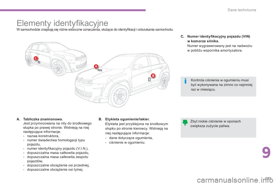CITROEN C4 AIRCROSS 2016  Instrukcja obsługi (in Polish) 235
c4- aircross_pl_c hap09_caracteristiques-techniques_ed01-2014
Elementy identyfikacyjneW samochodzie znajdują się różne widoczne oznaczenia, służące do identyfikacji i odszukania samochodu.
