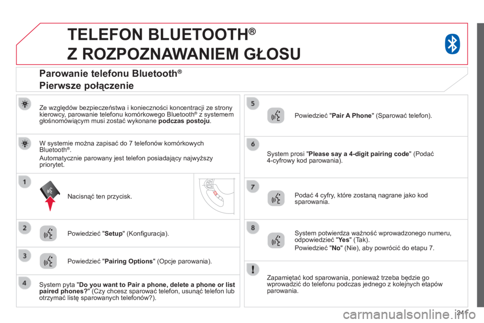 CITROEN C4 AIRCROSS 2016  Instrukcja obsługi (in Polish) 241
TELEFON BLUETOOTH®  
Z

 
ROZPOZNAWANIEM
 
GŁOSU
Ze względów bezpieczeństwa i konieczności koncentracji ze strony 
kierowcy, parowanie telefonu komórkowego  b luetooth® z systemem 
głośn