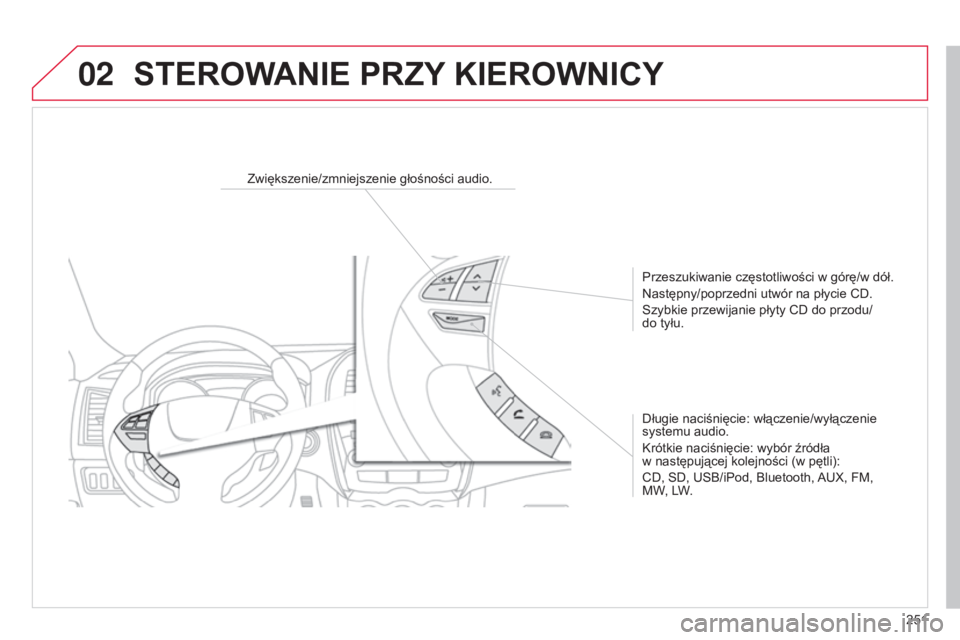 CITROEN C4 AIRCROSS 2016  Instrukcja obsługi (in Polish) 02
251
c4-aircross_pl_chap10b_Mitsu6_ed01-2014
Zwiększenie/zmniejszenie głośności audio.Przeszukiwanie częstotliwości w górę/w dół.
n

astępny/poprzedni utwór na płycie  c D.
s

zybkie pr